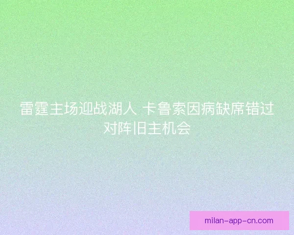 雷霆主场迎战湖人 卡鲁索因病缺席错过对阵旧主机会